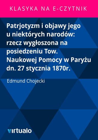Patrjotyzm i objawy jego u niektórych narodów: rzecz wygłoszona na posiedzeniu Tow. Naukowej Pomocy w Paryżu dn. 27 stycznia 1870r