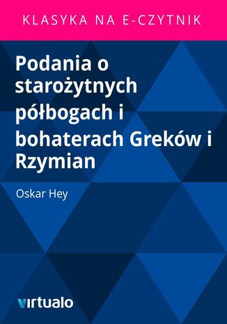 Podania o staroytnych pbogach i bohaterach Grekw i Rzymian Oskar Hey - okadka ebooka