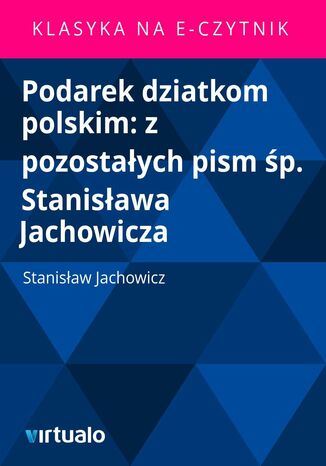 Podarek dziatkom polskim: z pozostaych pism p. Stanisawa Jachowicza Stanisaw Jachowicz - okadka ebooka