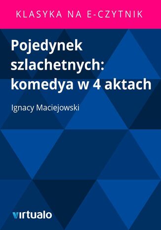 Pojedynek szlachetnych: komedya w 4 aktach Ignacy Maciejowski - okadka ebooka