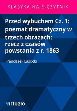 Przed wybuchem Cz. 1: poemat dramatyczny w trzech obrazach: rzecz z czasw powstania z r. 1863 Franciszek Lasocki - okadka ebooka