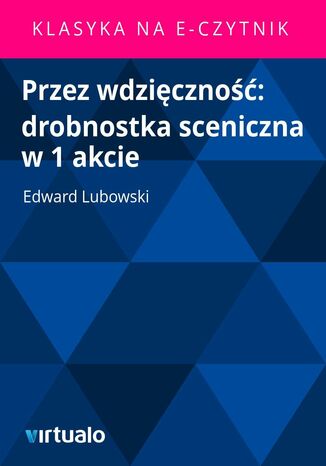 Przez wdzięczność: drobnostka sceniczna w 1 akcie