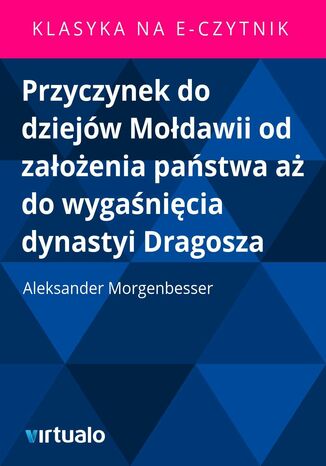 Przyczynek do dziejów Mołdawii od założenia państwa aż do wygaśnięcia dynastyi Dragosza