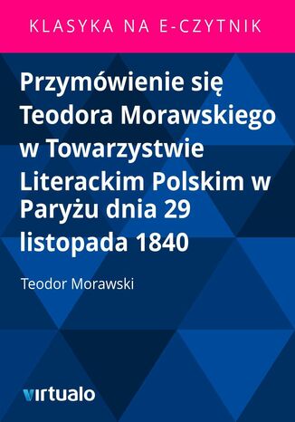 Przymwienie si Teodora Morawskiego w Towarzystwie Literackim Polskim w Paryu dnia 29 listopada 1840 Teodor Morawski - okadka ebooka