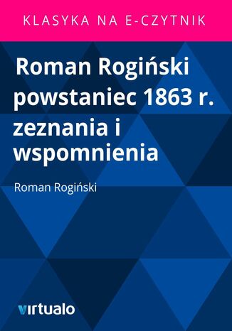Roman Rogiski powstaniec 1863 r. zeznania i wspomnienia Roman Rogiski - okadka ebooka