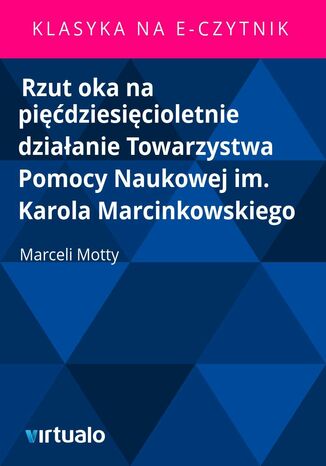 Rzut oka na pidziesicioletnie dziaanie Towarzystwa Pomocy Naukowej im. Karola Marcinkowskiego Marceli Motty - okadka ebooka