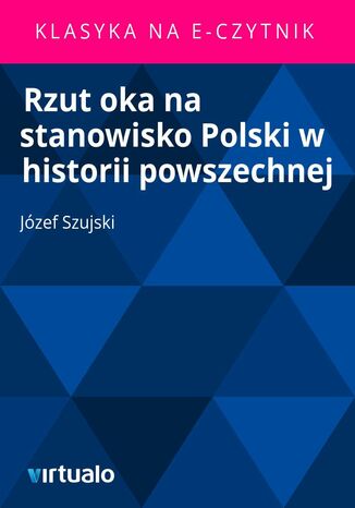 Rzut oka na stanowisko Polski w historii powszechnej Jzef Szujski - okadka ebooka