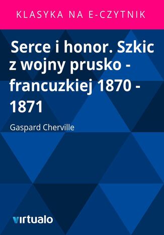 Serce i honor. Szkic z wojny prusko - francuzkiej 1870 - 1871