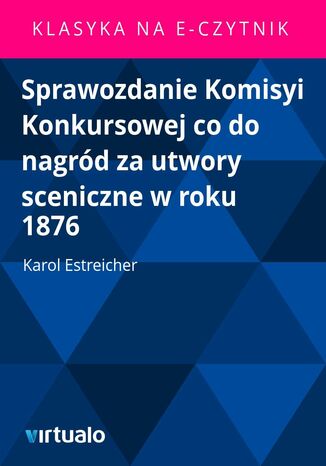 Sprawozdanie Komisyi Konkursowej co do nagród za utwory sceniczne w roku 1876
