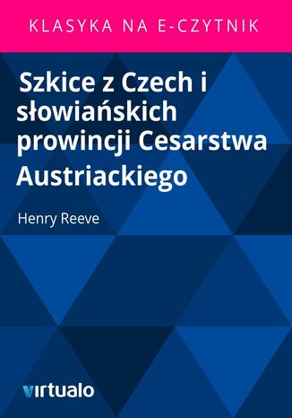 Szkice z Czech i sowiaskich prowincji Cesarstwa Austriackiego Henry Reeve - okadka ebooka