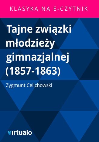 Tajne zwizki modziey gimnazjalnej (1857-1863) Zygmunt Celichowski - okadka ebooka