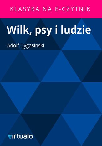 Wilk, psy i ludzie Adolf Dygasinski - okadka ebooka
