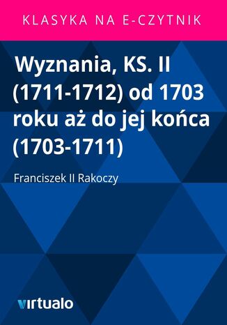 Wyznania, KS. II (1711-1712) od 1703 roku a do jej koca (1703-1711) Franciszek II Rakoczy - okadka ebooka