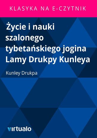 Życie i nauki szalonego tybetańskiego jogina Lamy Drukpy Kunleya