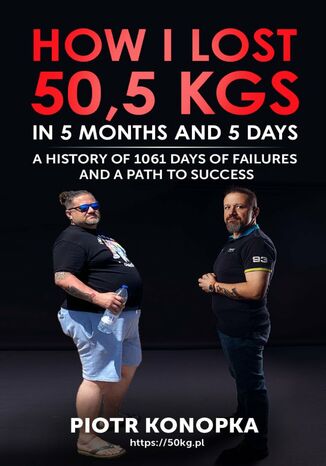 How I lost 50,5 kgs in 5 month and 5 days. A history of 1061 days of failures and a path to success Piotr Konopka - okadka ebooka
