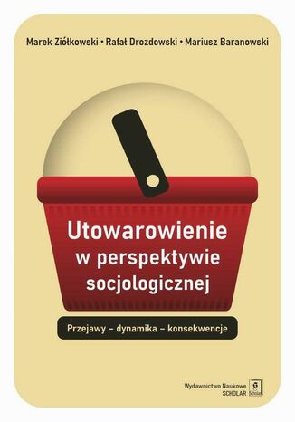 Utowarowienie w perspektywie socjologicznej Marek Zikowski, Rafa Drozdowski, Mariusz Baranowski - okadka ebooka