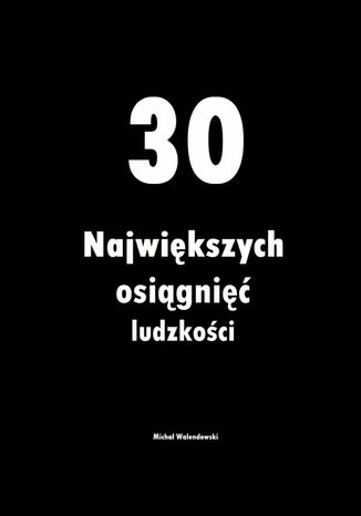 30 Najwikszych osigni ludzkoci Micha Walendowski - okadka ebooka