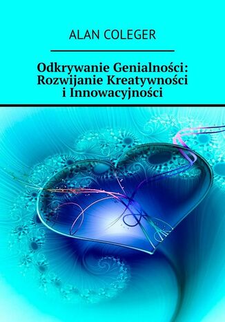 Odkrywanie Genialności: Rozwijanie Kreaatywności i Innowacyjności
