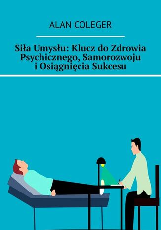 Sia Umysu: Klucz doZdrowia Psychicznego, Samorozwoju iOsignicia Sukcesu Alan Coleger - okadka audiobooks CD