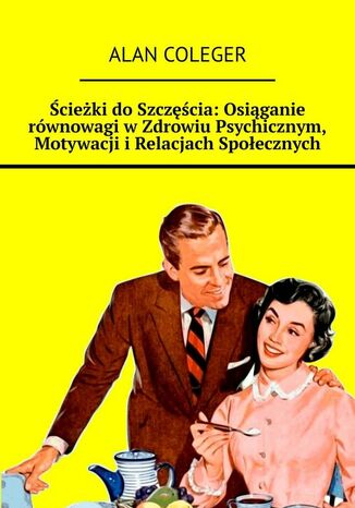 Ścieżki do Szczęścia: Osiąganie równowagi w Zdrowiu Psychicznym, Motywacji i Relacjach Społecznych