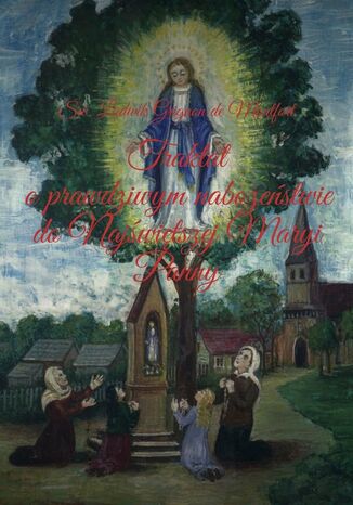 Traktat o prawdziwym nabożeństwie do Najświętszej Maryi Panny