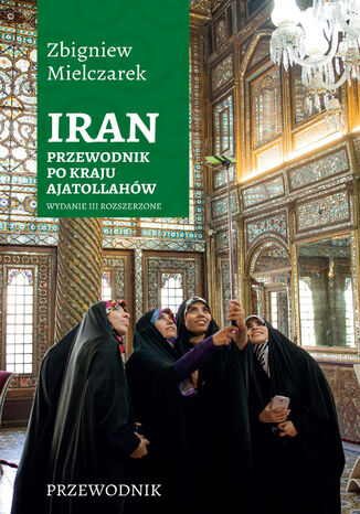 Okładka:Iran. Przewodnik po kraju ajatollahów. Wydanie III rozszerzone 