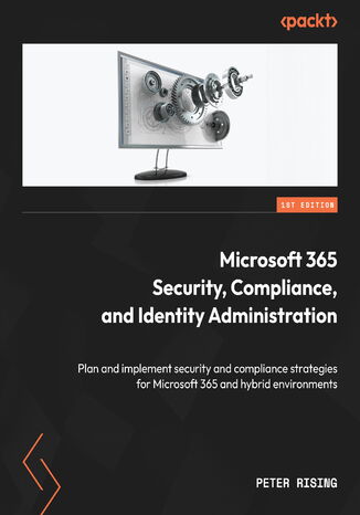 Okładka:Microsoft 365 Security, Compliance, and Identity Administration. Plan and implement security and compliance strategies for Microsoft 365 and hybrid environments 