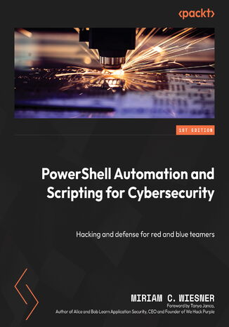 PowerShell Automation and Scripting for Cybersecurity. Hacking and defense for red and blue teamers Miriam C. Wiesner, Tanya Janca - okadka ebooka