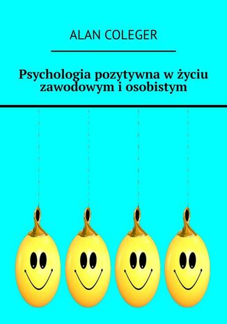 Psychologia pozytywna w życiu zawodowym i osobistym