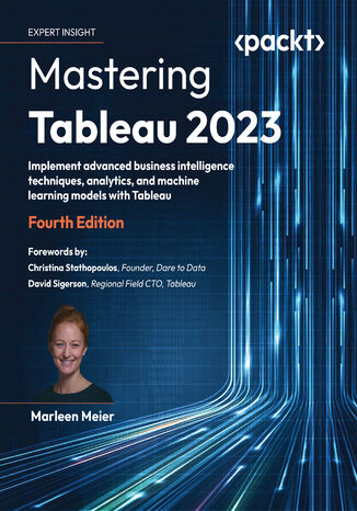 Mastering Tableau 2023. Implement advanced business intelligence techniques, analytics, and machine learning models with Tableau - Fourth Edition Marleen Meier, Christina Stathopoulos, David Sigerson - okadka audiobooka MP3