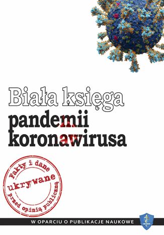 Okładka:Biała księga pandemii koronawirusa: Fakty i dane ukrywane przed opinią publiczną. W oparciu o publikacje naukowe 