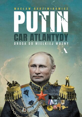 Putin, car Atlantydy Droga do wielkiej wojny  Wacław Radziwinowicz - okładka ebooka
