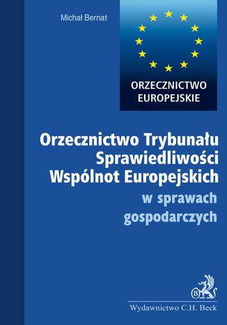 Orzecznictwo Trybunau Sprawiedliwoci Wsplnot Europejskich w sprawach gospodarczych Micha Bernat - okadka ebooka