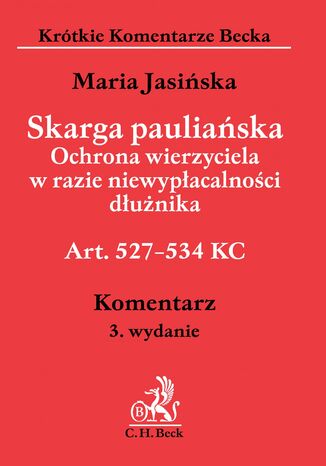 Skarga pauliańska. Ochrona wierzyciela w razie niewypłacalności dłużnika Art. 527-534 KC. Komentarz
