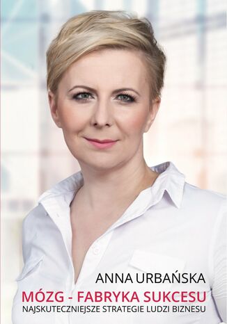 Mózg - fabryka sukcesu. Najskuteczniejsze strategie ludzi biznesu
