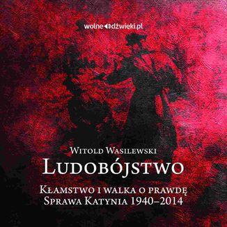 Ludobjstwo. Kamstwo i walka o prawd. Sprawa Katynia 1940-2014 Witold Wasilewski - okadka audiobooka MP3