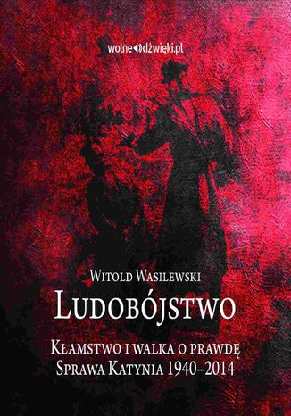 Ludobjstwo. Kamstwo i walka o prawd. Sprawa Katynia 1940-2014 Witold Wasilewski - okadka audiobooks CD