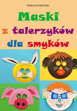 Maski z talerzykw dla smykw Katarzyna Michalec - okadka ebooka