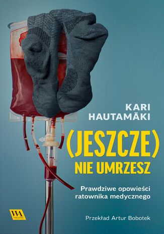 Okładka:(Jeszcze) nie umrzesz. Prawdziwe opowieści ratownika medycznego 