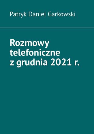 Rozmowy telefoniczne zgrudnia 2021r Patryk Garkowski - okadka audiobooka MP3