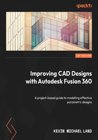 Improving CAD Designs with Autodesk Fusion 360. A project-based guide to modelling effective parametric designs Kevin Michael Land - okadka audiobooks CD