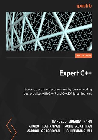 Expert C++. Become a proficient programmer by learning coding best practices with C++17 and C++20's latest features - Second Edition Marcelo Guerra Hahn, Araks Tigranyan, John Asatryan, Vardan Grigoryan, Shunguang Wu - okadka ebooka