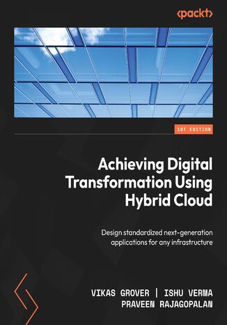 Okładka:Achieving Digital Transformation Using Hybrid Cloud. Design standardized next-generation applications for any infrastructure 