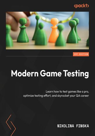Modern Game Testing. Learn how to test games like a pro, optimize testing effort, and skyrocket your QA career Nikolina Finska - okadka ebooka