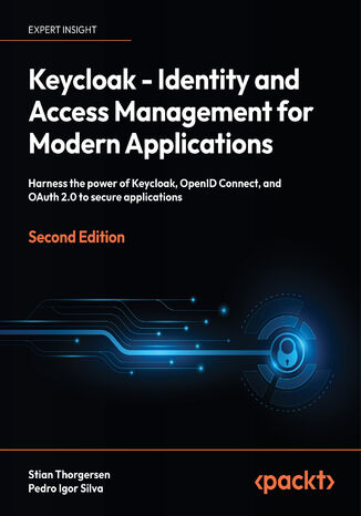 Keycloak - Identity and Access Management for Modern Applications. Harness the power of Keycloak, OpenID Connect, and OAuth 2.0 to secure applications - Second Edition Stian Thorgersen, Pedro Igor Silva - okadka ebooka