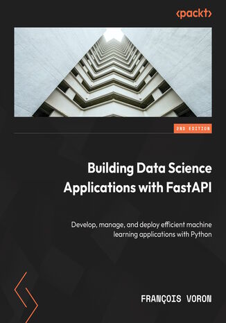 Building Data Science Applications with FastAPI. Develop, manage, and deploy efficient machine learning applications with Python - Second Edition Franois Voron - okadka audiobooks CD