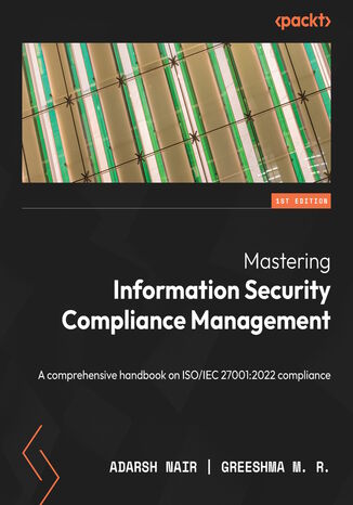 Okładka:Mastering Information Security Compliance Management. A comprehensive handbook on ISO/IEC 27001:2022 compliance 