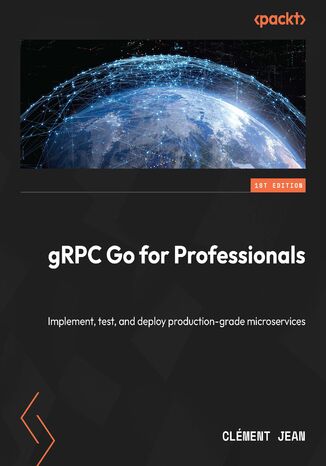 gRPC Go for Professionals. Implement, test, and deploy production-grade microservices Clment Jean - okadka ebooka