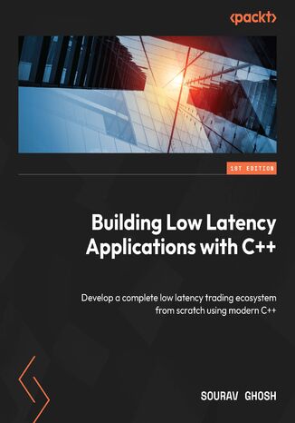 Building Low Latency Applications with C++. Develop a complete low latency trading ecosystem from scratch using modern C++ Sourav Ghosh - okadka audiobooks CD
