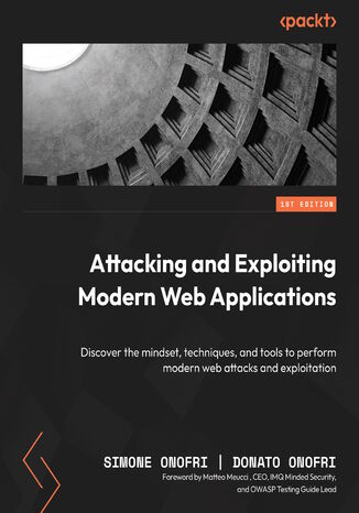 Attacking and Exploiting Modern Web Applications. Discover the mindset, techniques, and tools to perform modern web attacks and exploitation Simone Onofri, Donato Onofri, Matteo Meucci - okadka audiobooks CD
